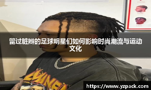 留过脏辫的足球明星们如何影响时尚潮流与运动文化